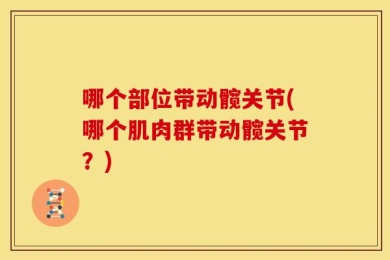 哪个部位带动髋关节(哪个肌肉群带动髋关节？)