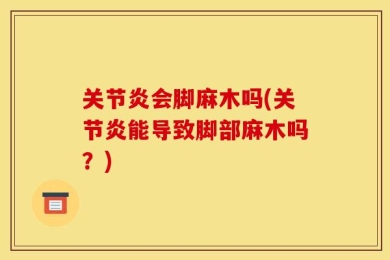 关节炎会脚麻木吗(关节炎能导致脚部麻木吗？)
