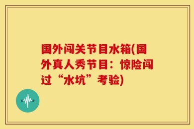 国外闯关节目水箱(国外真人秀节目：惊险闯过“水坑”考验)