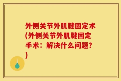 外侧关节外肌腱固定术(外侧关节外肌腱固定手术：解决什么问题？)