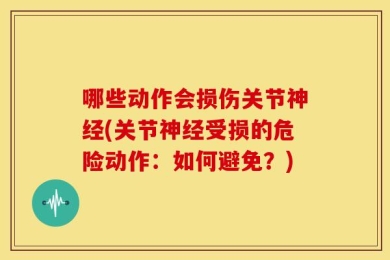 哪些动作会损伤关节神经(关节神经受损的危险动作：如何避免？)