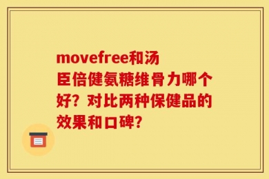 movefree和汤臣倍健氨糖维骨力哪个好？对比两种保健品的效果和口碑？