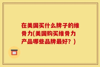 在美国买什么牌子的维骨力(美国购买维骨力产品哪些品牌最好？)
