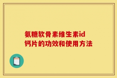 氨糖软骨素维生素id钙片的功效和使用方法
