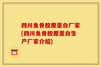 四川鱼骨胶原蛋白厂家(四川鱼骨胶原蛋白生产厂家介绍)
