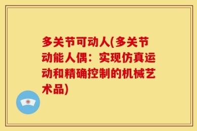 多关节可动人(多关节动能人偶：实现仿真运动和精确控制的机械艺术品)