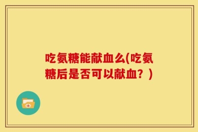 吃氨糖能献血么(吃氨糖后是否可以献血？)