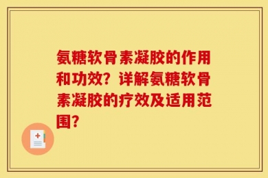 氨糖软骨素凝胶的作用和功效？详解氨糖软骨素凝胶的疗效及适用范围？
