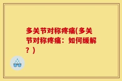 多关节对称疼痛(多关节对称疼痛：如何缓解？)