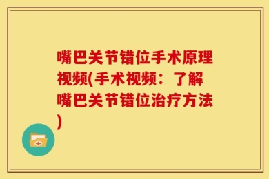 嘴巴关节错位手术原理视频(手术视频：了解嘴巴关节错位治疗方法)