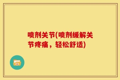 喷剂关节(喷剂缓解关节疼痛，轻松舒适)