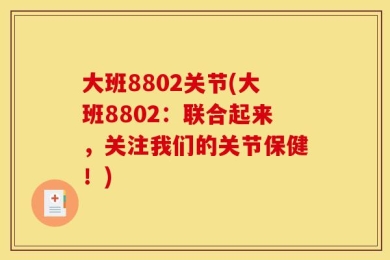 大班8802关节(大班8802：联合起来，关注我们的关节保健！)