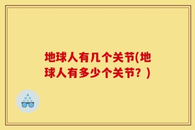 地球人有几个关节(地球人有多少个关节？)