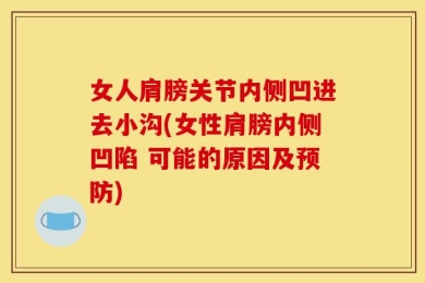 女人肩膀关节内侧凹进去小沟(女性肩膀内侧凹陷 可能的原因及预防)