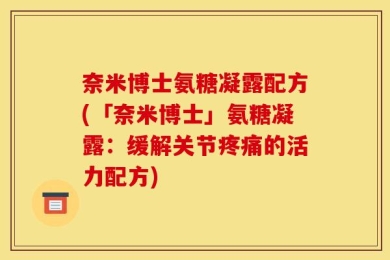 奈米博士氨糖凝露配方(「奈米博士」氨糖凝露：缓解关节疼痛的活力配方)