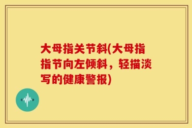 大母指关节斜(大母指指节向左倾斜，轻描淡写的健康警报)