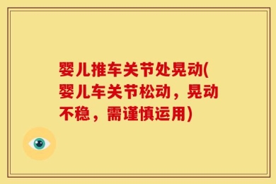 婴儿推车关节处晃动(婴儿车关节松动，晃动不稳，需谨慎运用)
