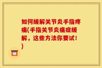 如何缓解关节炎手指疼痛(手指关节炎痛症缓解，这些方法你要试！)