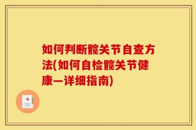 如何判断髋关节自查方法(如何自检髋关节健康—详细指南)