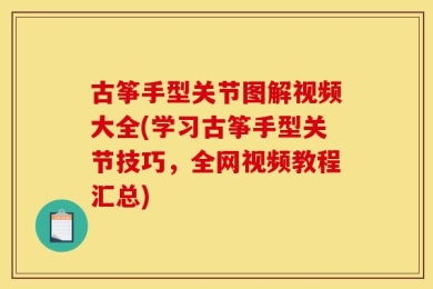 古筝手型关节图解视频大全(学习古筝手型关节技巧，全网视频教程汇总)
