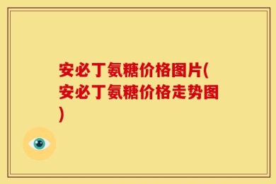 安必丁氨糖价格图片(安必丁氨糖价格走势图)