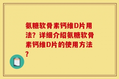 氨糖软骨素钙维D片用法？详细介绍氨糖软骨素钙维D片的使用方法？