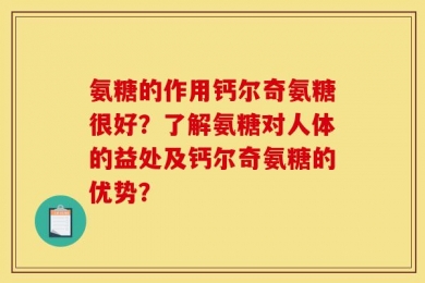 氨糖的作用钙尔奇氨糖很好？了解氨糖对人体的益处及钙尔奇氨糖的优势？