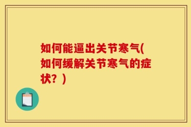 如何能逼出关节寒气(如何缓解关节寒气的症状？)