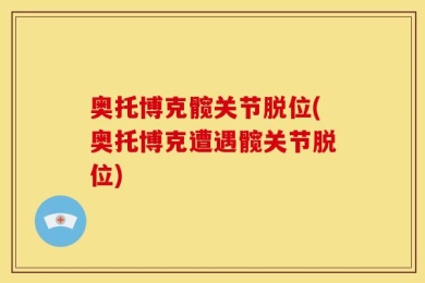 奥托博克髋关节脱位(奥托博克遭遇髋关节脱位)