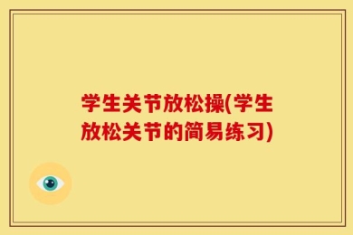 学生关节放松操(学生放松关节的简易练习)