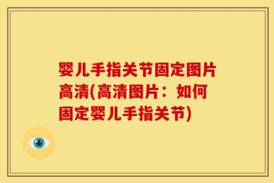 婴儿手指关节固定图片高清(高清图片：如何固定婴儿手指关节)