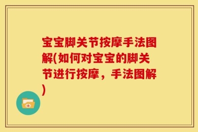 宝宝脚关节按摩手法图解(如何对宝宝的脚关节进行按摩，手法图解)