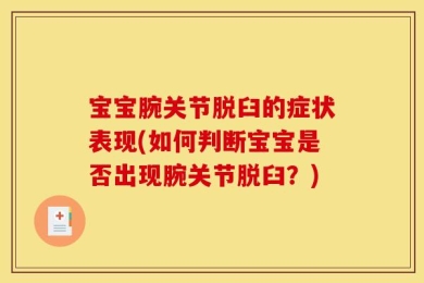 宝宝腕关节脱臼的症状表现(如何判断宝宝是否出现腕关节脱臼？)