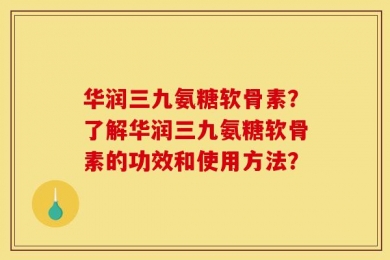 华润三九氨糖软骨素？了解华润三九氨糖软骨素的功效和使用方法？