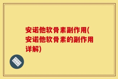 安诺他软骨素副作用(安诺他软骨素的副作用详解)