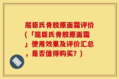 屈臣氏骨胶原面霜评价(「屈臣氏骨胶原面霜」使用效果及评价汇总，是否值得购买？)