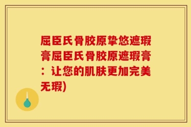 屈臣氏骨胶原挚悠遮瑕膏屈臣氏骨胶原遮瑕膏：让您的肌肤更加完美无瑕)