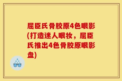 屈臣氏骨胶原4色眼影(打造迷人眼妆，屈臣氏推出4色骨胶原眼影盘)