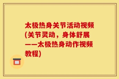 太极热身关节活动视频(关节灵动，身体舒展——太极热身动作视频教程)