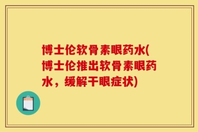 博士伦软骨素眼药水(博士伦推出软骨素眼药水，缓解干眼症状)