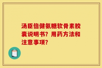 汤臣倍健氨糖软骨素胶囊说明书？用药方法和注意事项？