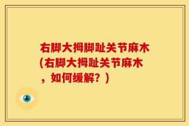 右脚大拇脚趾关节麻木(右脚大拇趾关节麻木，如何缓解？)