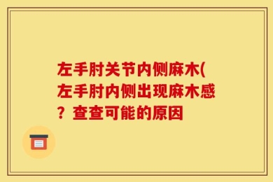 左手肘关节内侧麻木(左手肘内侧出现麻木感？查查可能的原因