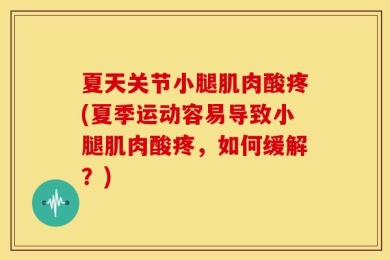 夏天关节小腿肌肉酸疼(夏季运动容易导致小腿肌肉酸疼，如何缓解？)