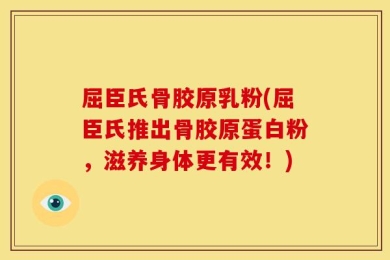 屈臣氏骨胶原乳粉(屈臣氏推出骨胶原蛋白粉，滋养身体更有效！)
