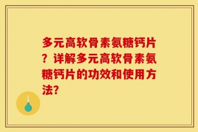 多元高软骨素氨糖钙片？详解多元高软骨素氨糖钙片的功效和使用方法？