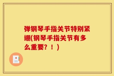 弹钢琴手指关节特别紧绷(钢琴手指关节有多么重要？！)