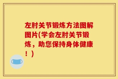 左肘关节锻炼方法图解图片(学会左肘关节锻炼，助您保持身体健康！)