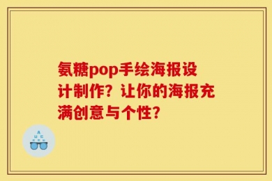 氨糖pop手绘海报设计制作？让你的海报充满创意与个性？
