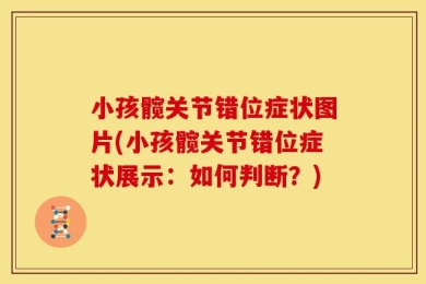 小孩髋关节错位症状图片(小孩髋关节错位症状展示：如何判断？)